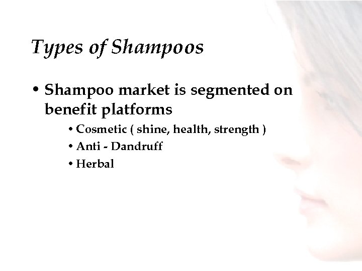 Types of Shampoos • Shampoo market is segmented on benefit platforms • Cosmetic (