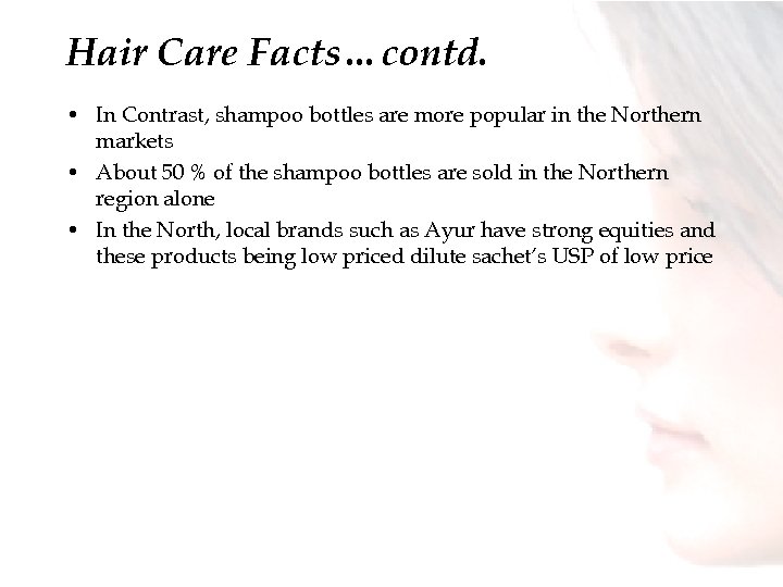 Hair Care Facts…contd. • In Contrast, shampoo bottles are more popular in the Northern