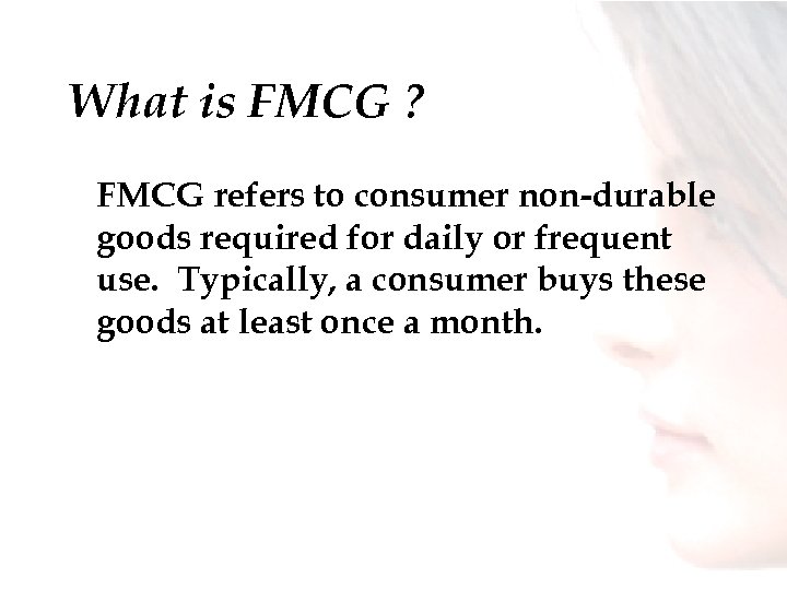 What is FMCG ? FMCG refers to consumer non-durable goods required for daily or