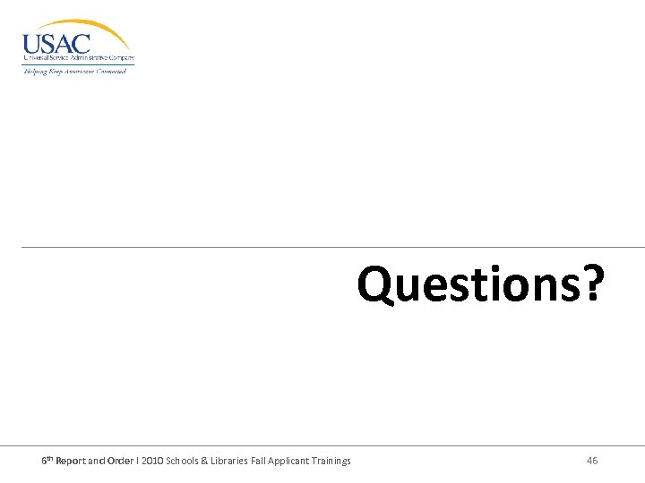 Questions? 6 th Report and Order I 2010 Schools & Libraries Fall Applicant Trainings