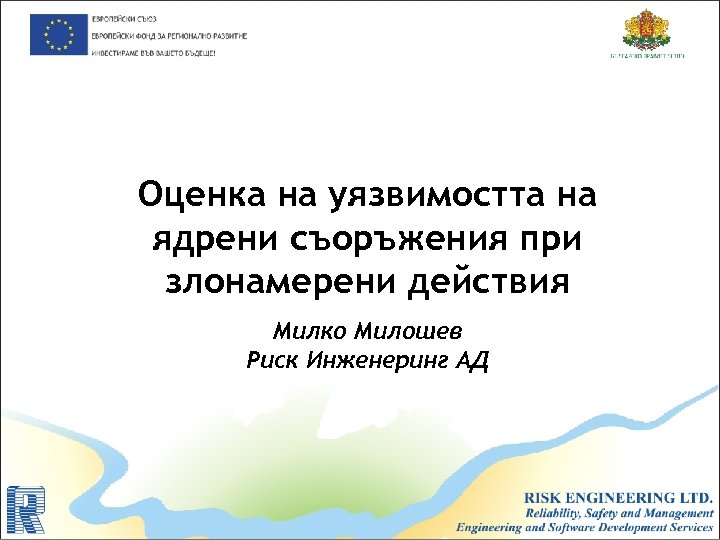 Оценка на уязвимостта на ядрени съоръжения при злонамерени действия Милко Милошев Риск Инженеринг АД