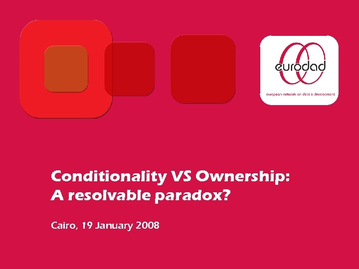 Conditionality VS Ownership: A resolvable paradox? Cairo, 19 January 2008 