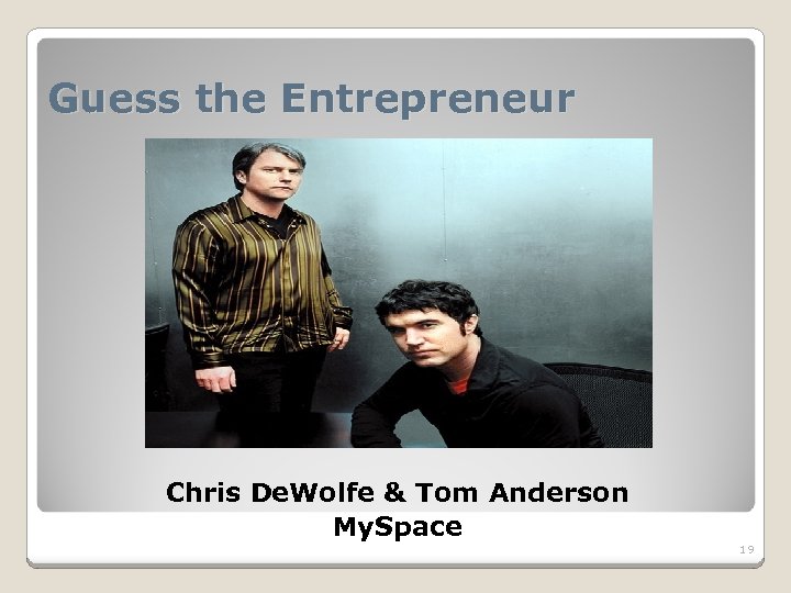 Guess the Entrepreneur Chris De. Wolfe & Tom Anderson My. Space 19 