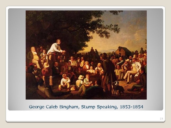 George Caleb Bingham, Stump Speaking, 1853 -1854 23 