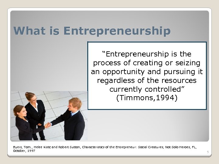 What is Entrepreneurship “Entrepreneurship is the process of creating or seizing an opportunity and