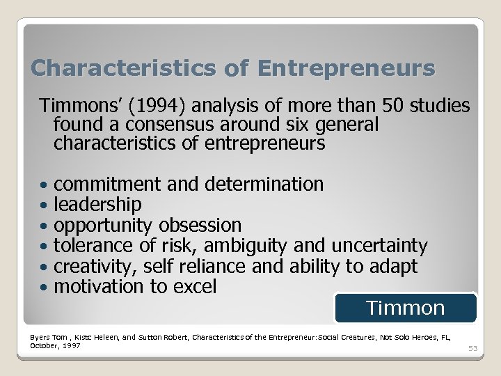 Characteristics of Entrepreneurs Timmons’ (1994) analysis of more than 50 studies found a consensus
