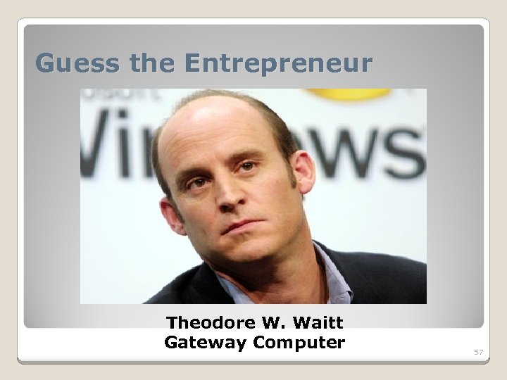 Guess the Entrepreneur Theodore W. Waitt Gateway Computer 57 