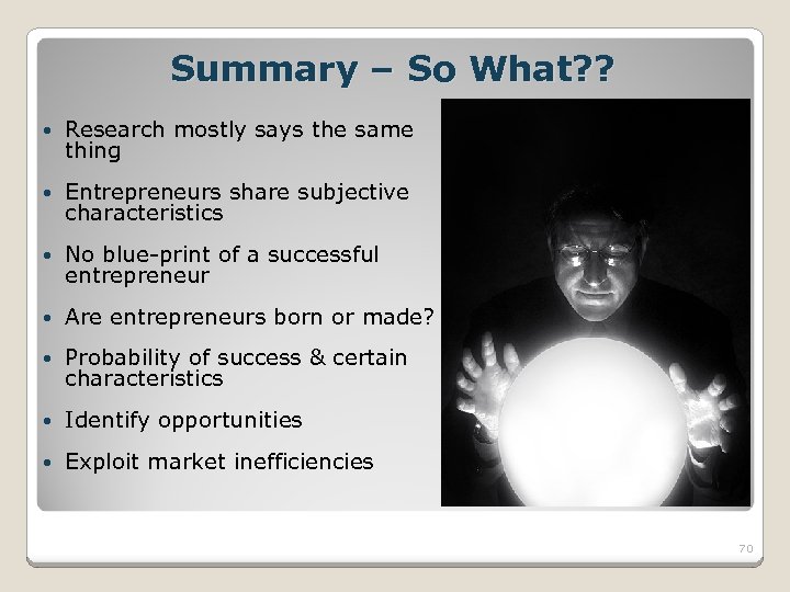 Summary – So What? ? Research mostly says the same thing Entrepreneurs share subjective