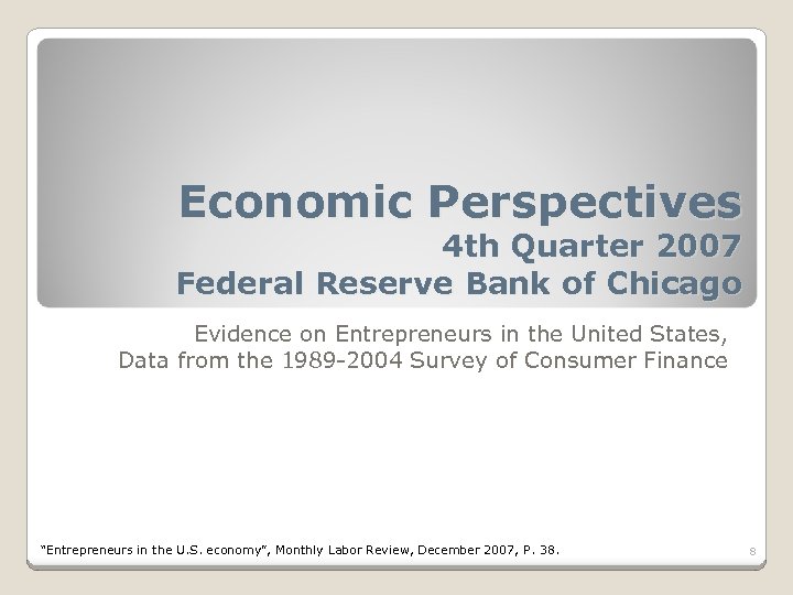Economic Perspectives 4 th Quarter 2007 Federal Reserve Bank of Chicago Evidence on Entrepreneurs