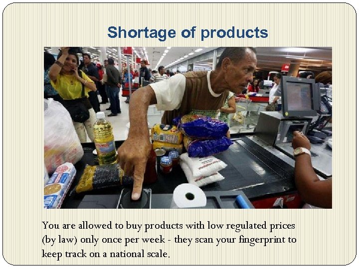 Shortage of products You are allowed to buy products with low regulated prices (by