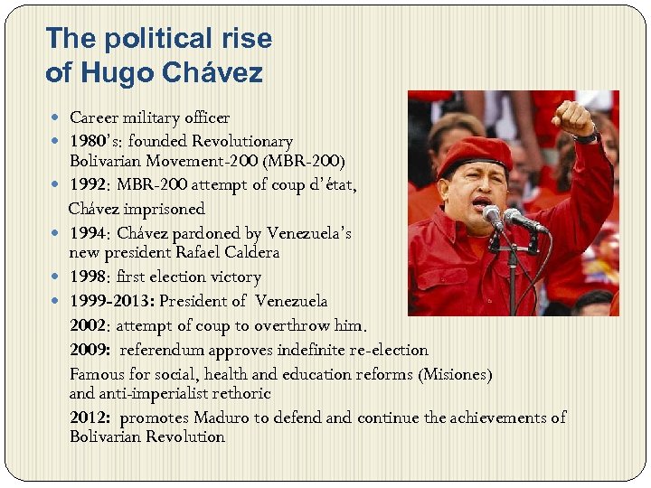 The political rise of Hugo Chávez Career military officer 1980’s: founded Revolutionary Bolivarian Movement-200