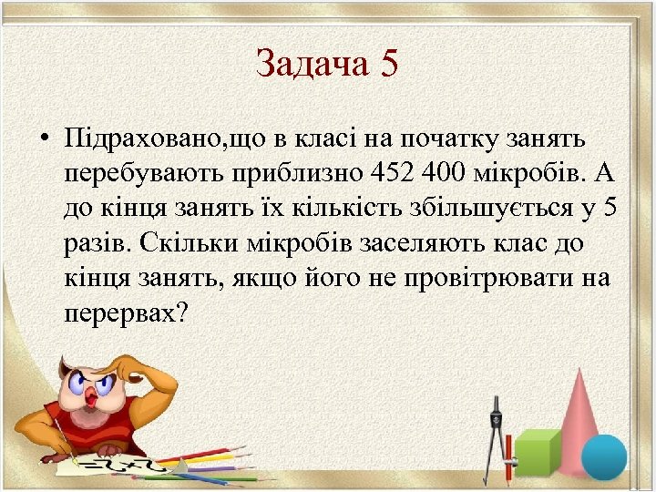 Задача 5 • Підраховано, що в класі на початку занять перебувають приблизно 452 400