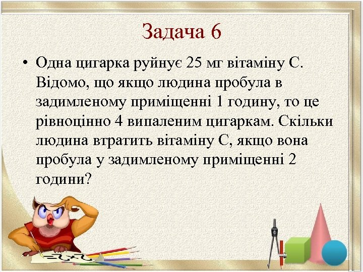 Задача 6 • Одна цигарка руйнує 25 мг вітаміну С. Відомо, що якщо людина
