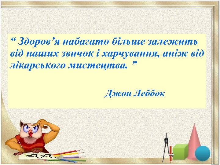 “ Здоров’я набагато більше залежить від наших звичок і харчування, аніж від лікарського мистецтва.