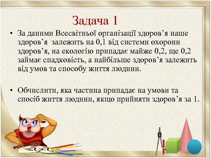 Задача 1 • За даними Всесвітньої організації здоров’я наше здоров’я залежить на 0, 1