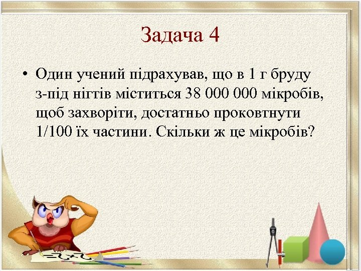Задача 4 • Один учений підрахував, що в 1 г бруду з-під нігтів міститься