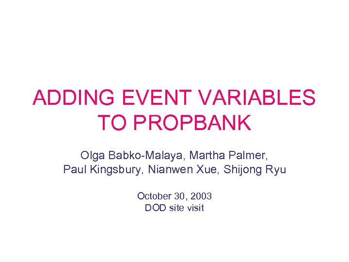 ADDING EVENT VARIABLES TO PROPBANK Olga Babko-Malaya, Martha Palmer, Paul Kingsbury, Nianwen Xue, Shijong