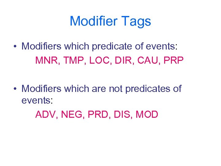 Modifier Tags • Modifiers which predicate of events: MNR, TMP, LOC, DIR, CAU, PRP