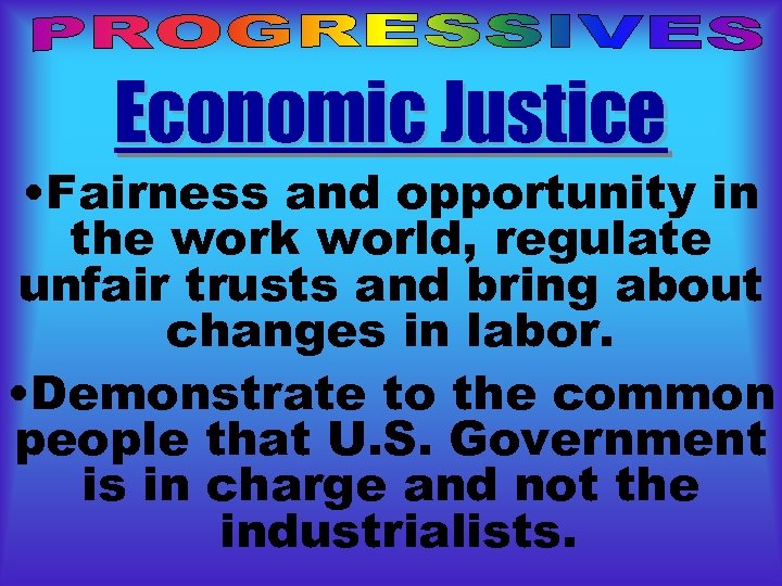 Economic Justice • Fairness and opportunity in the work world, regulate unfair trusts and