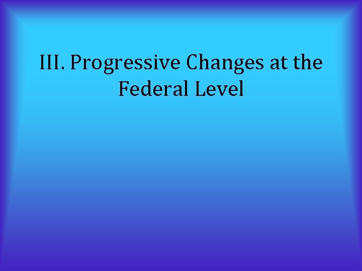 III. Progressive Changes at the Federal Level 