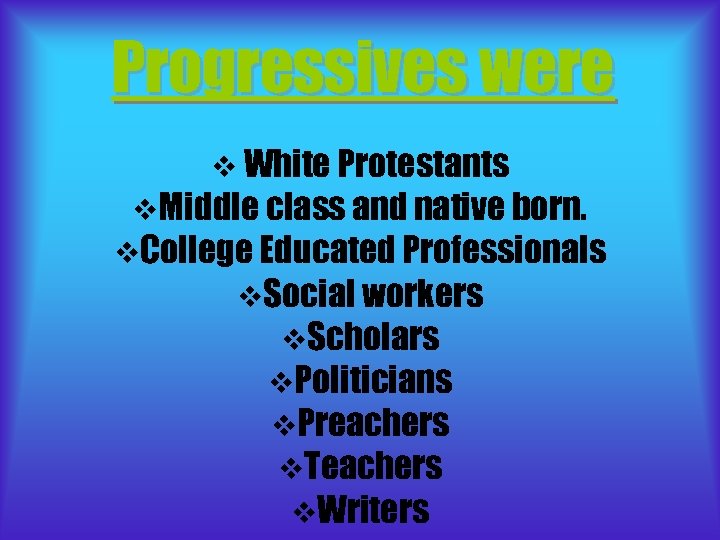 Progressives were v White Protestants v. Middle class and native born. v. College Educated