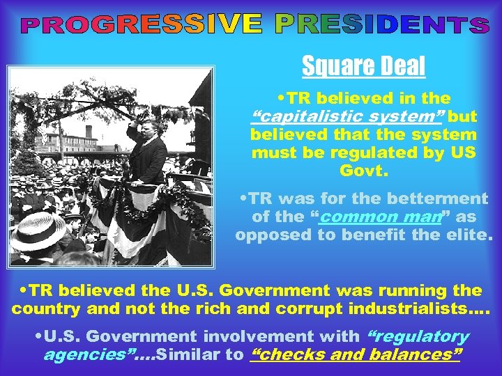 Square Deal • TR believed in the “capitalistic system” but believed that the system