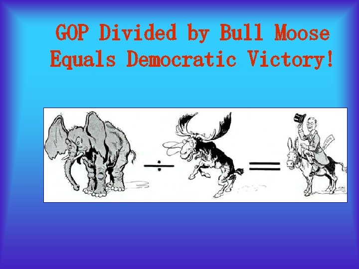GOP Divided by Bull Moose Equals Democratic Victory! 