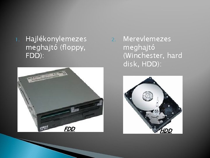 1. Hajlékonylemezes meghajtó (floppy, FDD): FDD 2. Merevlemezes meghajtó (Winchester, hard disk, HDD): HDD