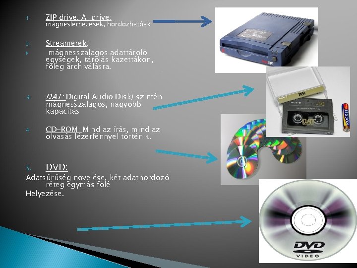 1. ZIP drive, A: drive: 2. Streamerek: mágnesszalagos adattároló egységek, tárolás kazettákon, fõleg archiválásra.