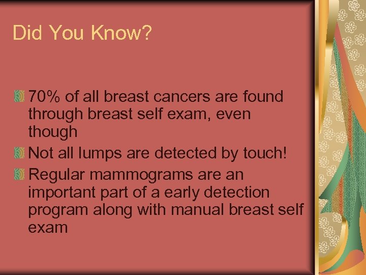 Did You Know? 70% of all breast cancers are found through breast self exam,
