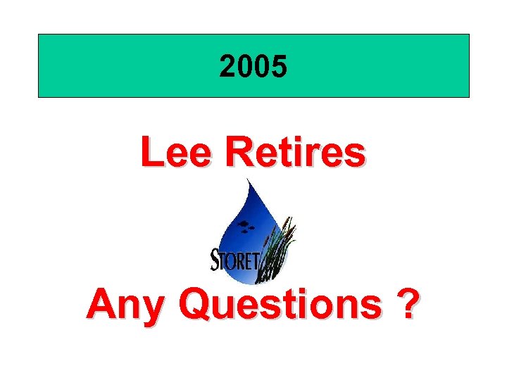 2005 Lee Retires Any Questions ? 
