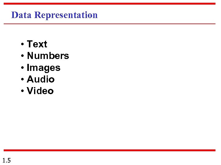 Data Representation • Text • Numbers • Images • Audio • Video 1. 5