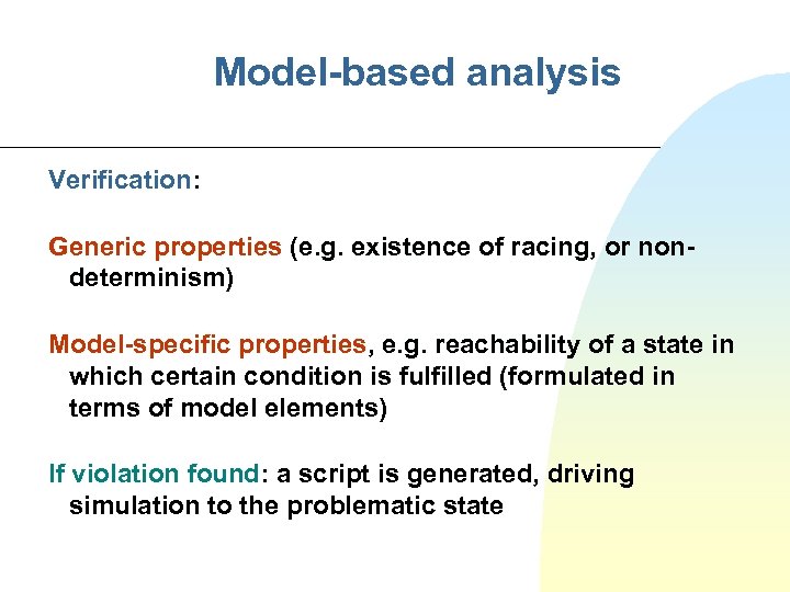 Model-based analysis Verification: Generic properties (e. g. existence of racing, or nondeterminism) Model-specific properties,