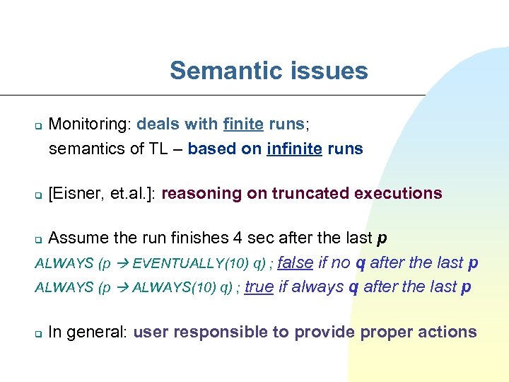 Semantic issues Monitoring: deals with finite runs; semantics of TL – based on infinite