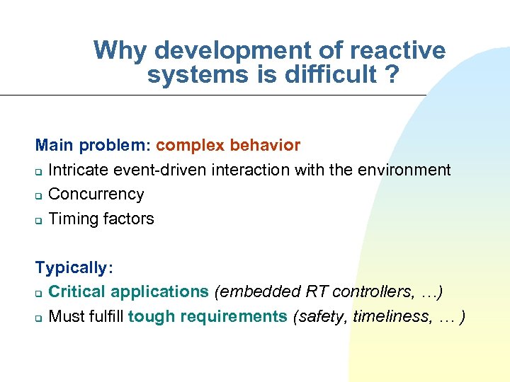 Why development of reactive systems is difficult ? Main problem: complex behavior q Intricate