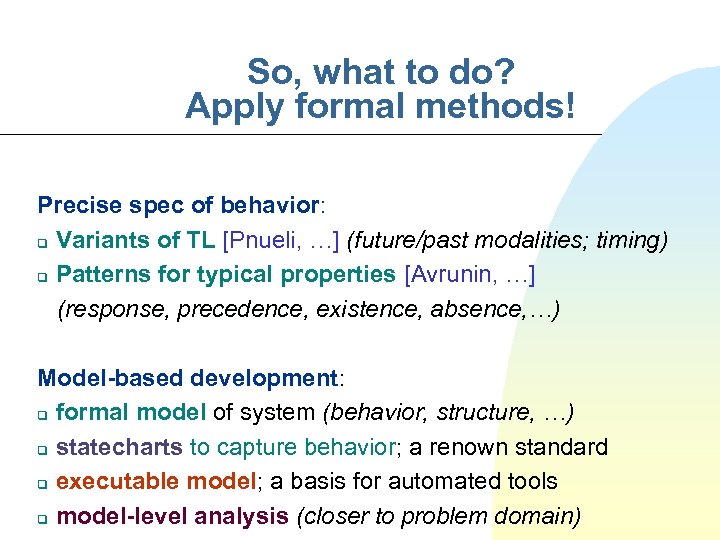 So, what to do? Apply formal methods! Precise spec of behavior: q Variants of