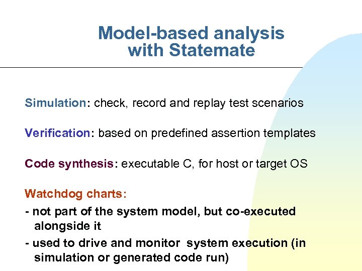 Model-based analysis with Statemate Simulation: check, record and replay test scenarios Verification: based on