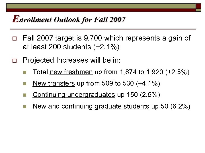 Enrollment Outlook for Fall 2007 o Fall 2007 target is 9, 700 which represents