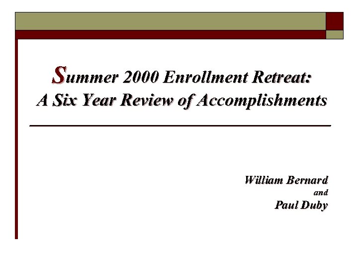 Summer 2000 Enrollment Retreat: A Six Year Review of Accomplishments William Bernard and Paul