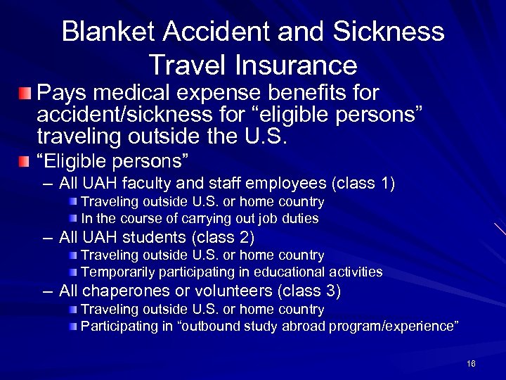 Blanket Accident and Sickness Travel Insurance Pays medical expense benefits for accident/sickness for “eligible