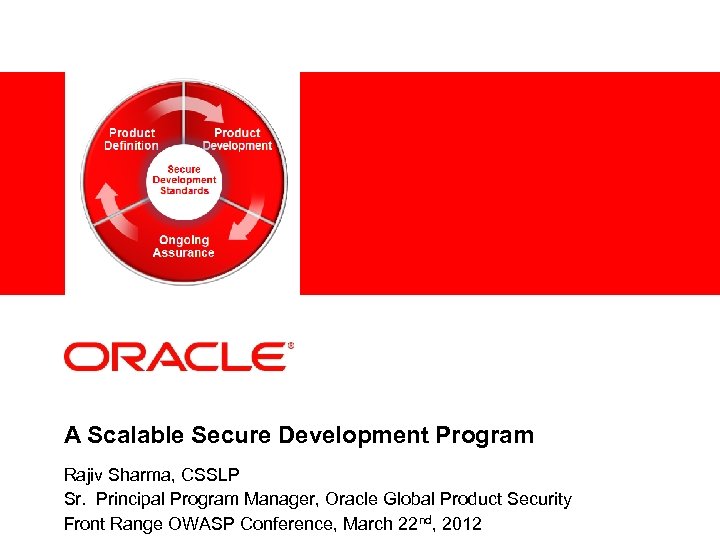 A Scalable Secure Development Program 1 Rajiv Sharma, CSSLP Sr. Principal Program Manager, Oracle