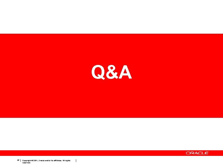 Q&A 37 Copyright © 2011, Oracle and/or its affiliates. All rights reserved. 