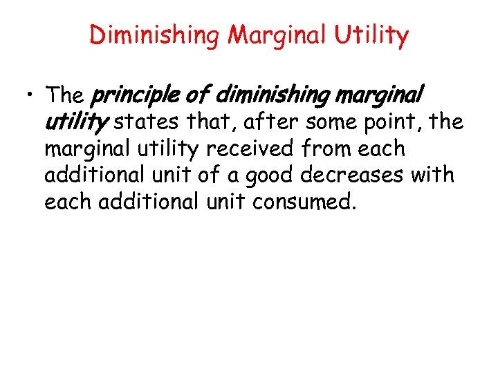 Diminishing Marginal Utility • The principle of diminishing marginal utility states that, after some