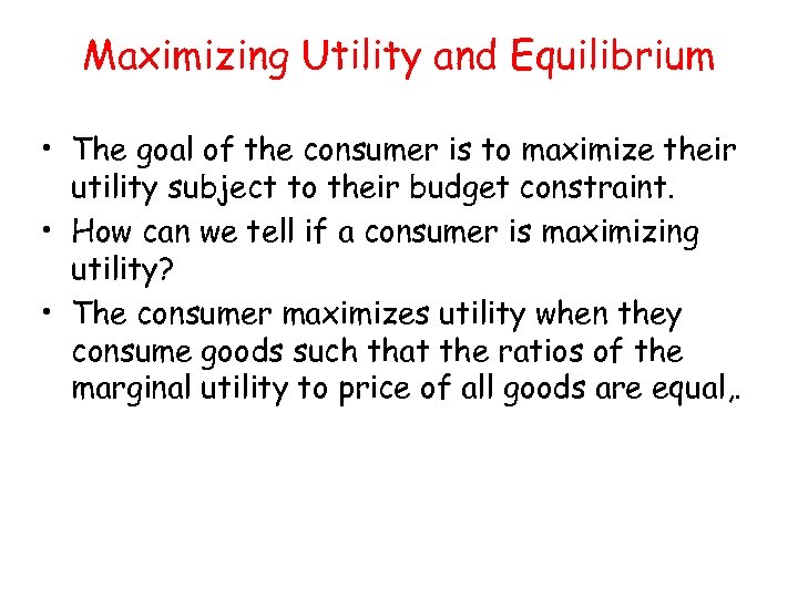 Maximizing Utility and Equilibrium • The goal of the consumer is to maximize their