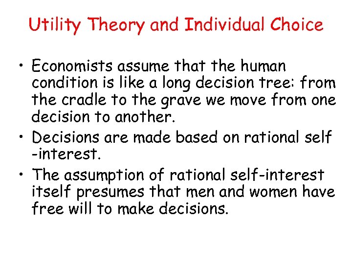 Utility Theory and Individual Choice • Economists assume that the human condition is like