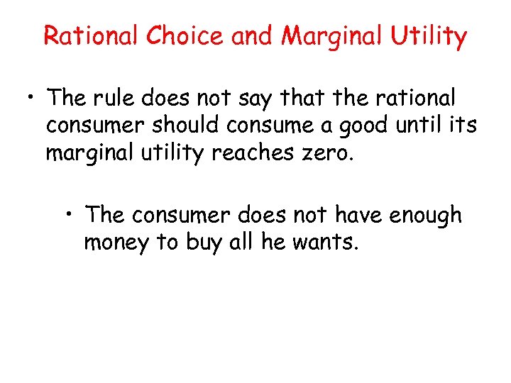 Rational Choice and Marginal Utility • The rule does not say that the rational