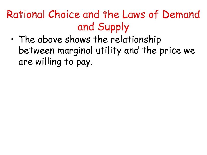 Rational Choice and the Laws of Demand Supply • The above shows the relationship