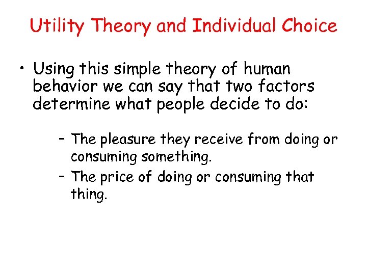 Utility Theory and Individual Choice • Using this simple theory of human behavior we