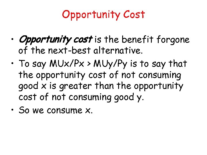 Opportunity Cost • Opportunity cost is the benefit forgone of the next-best alternative. •