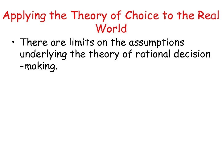 Applying the Theory of Choice to the Real World • There are limits on